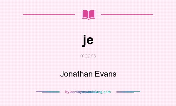 What does je mean? It stands for Jonathan Evans
