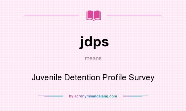 What does jdps mean? It stands for Juvenile Detention Profile Survey