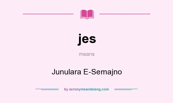 What does jes mean? It stands for Junulara E-Semajno