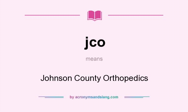 What does jco mean? It stands for Johnson County Orthopedics