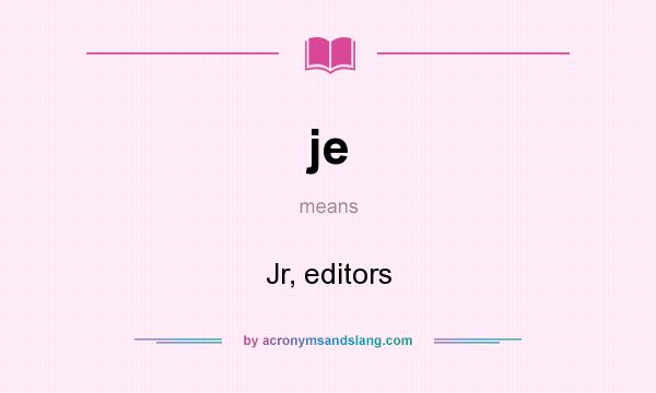 What does je mean? It stands for Jr, editors