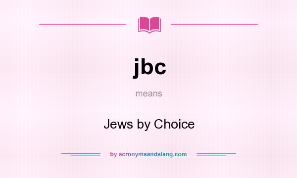 What does jbc mean? It stands for Jews by Choice