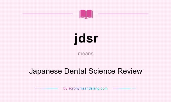 What does jdsr mean? It stands for Japanese Dental Science Review