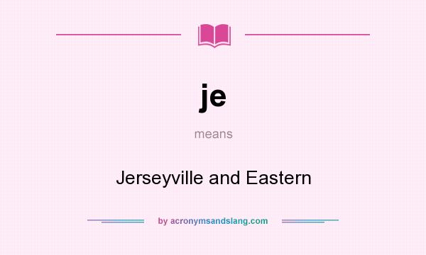 What does je mean? It stands for Jerseyville and Eastern