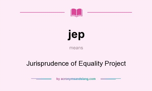 What does jep mean? It stands for Jurisprudence of Equality Project