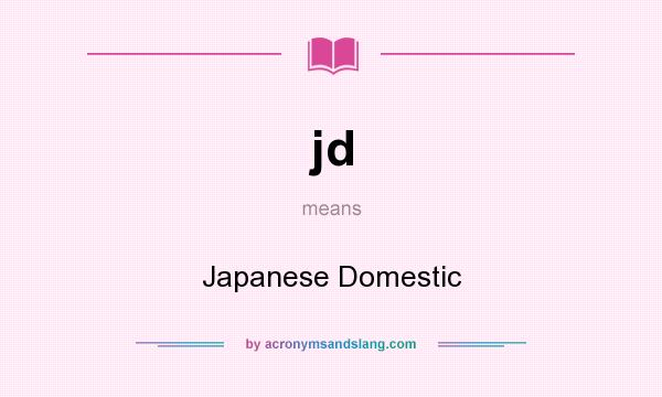 What does jd mean? It stands for Japanese Domestic