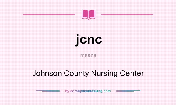 What does jcnc mean? It stands for Johnson County Nursing Center