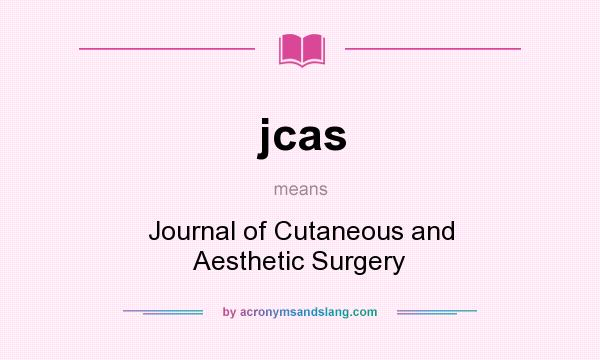 What does jcas mean? It stands for Journal of Cutaneous and Aesthetic Surgery