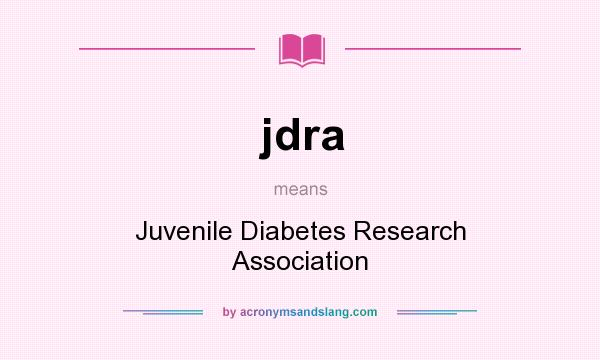 What does jdra mean? It stands for Juvenile Diabetes Research Association