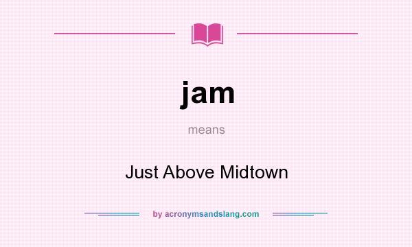 What does jam mean? It stands for Just Above Midtown