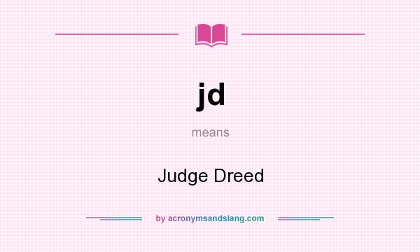 What does jd mean? It stands for Judge Dreed