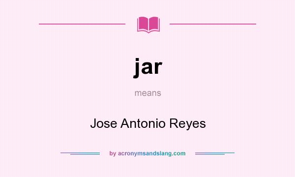 What does jar mean? It stands for Jose Antonio Reyes