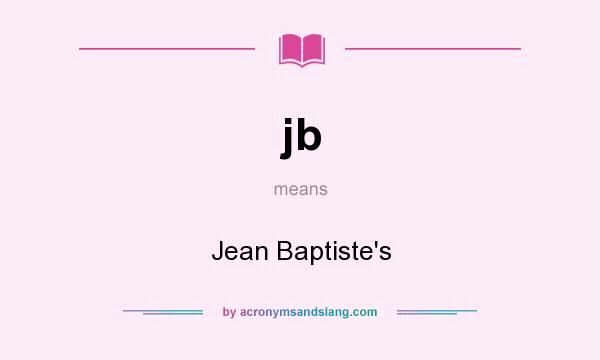 What does jb mean? It stands for Jean Baptiste`s