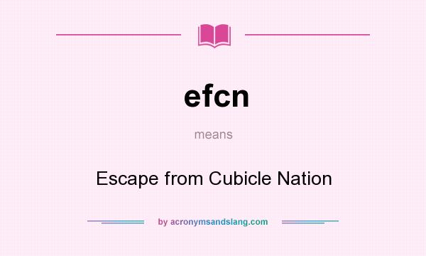 What does efcn mean? It stands for Escape from Cubicle Nation