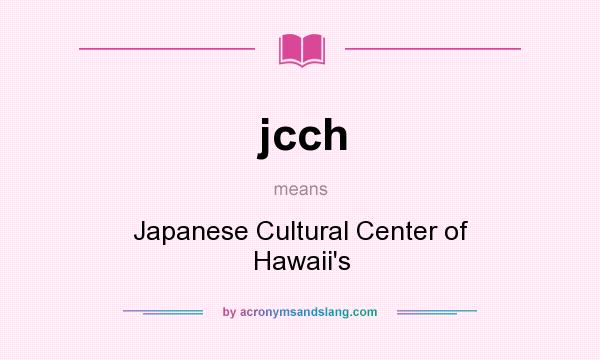 What does jcch mean? It stands for Japanese Cultural Center of Hawaii`s