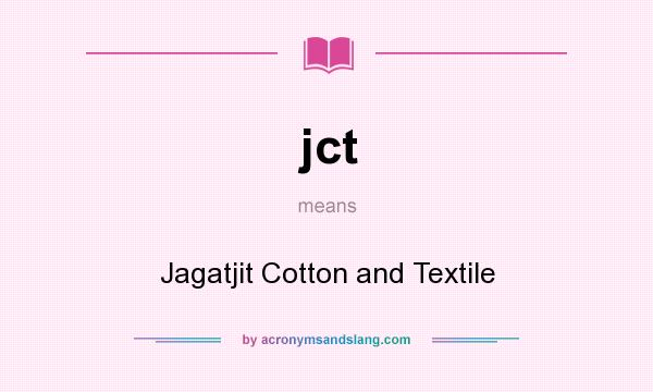 What does jct mean? It stands for Jagatjit Cotton and Textile