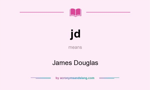 What does jd mean? It stands for James Douglas