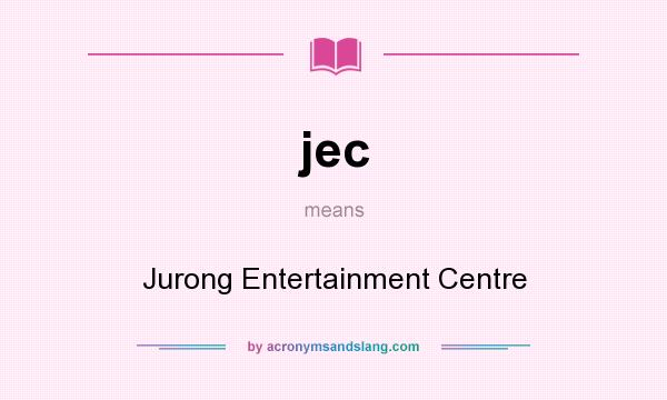 What does jec mean? It stands for Jurong Entertainment Centre