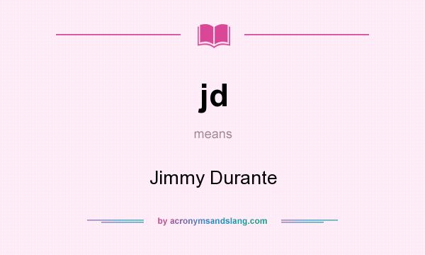What does jd mean? It stands for Jimmy Durante