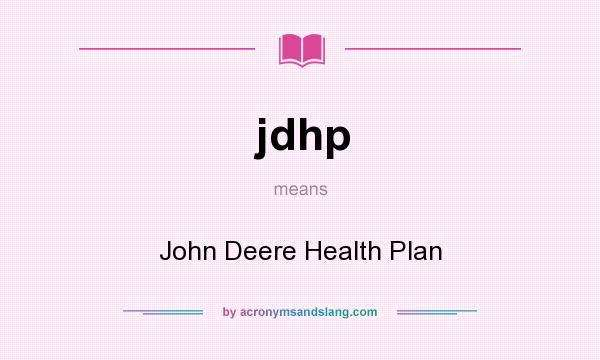 What does jdhp mean? It stands for John Deere Health Plan