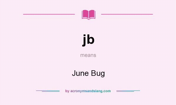 What does jb mean? It stands for June Bug
