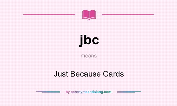 What does jbc mean? It stands for Just Because Cards