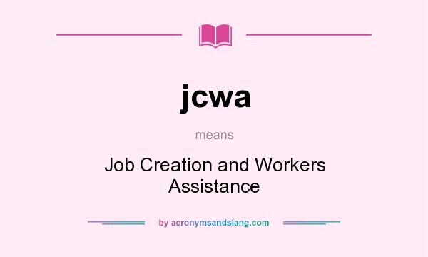 What does jcwa mean? It stands for Job Creation and Workers Assistance