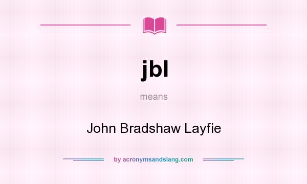 What does jbl mean? It stands for John Bradshaw Layfie
