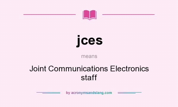 What does jces mean? It stands for Joint Communications Electronics staff