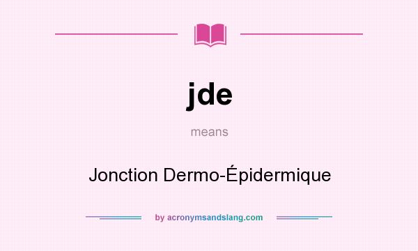 What does jde mean? It stands for Jonction Dermo-Épidermique