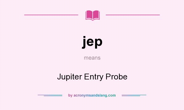 What does jep mean? It stands for Jupiter Entry Probe