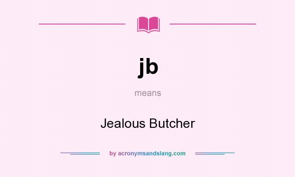 What does jb mean? It stands for Jealous Butcher