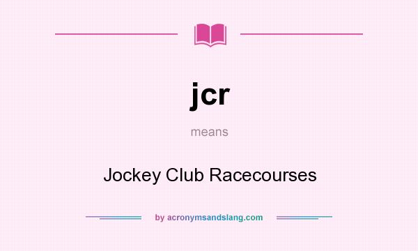 What does jcr mean? It stands for Jockey Club Racecourses