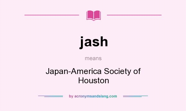 What does jash mean? It stands for Japan-America Society of Houston