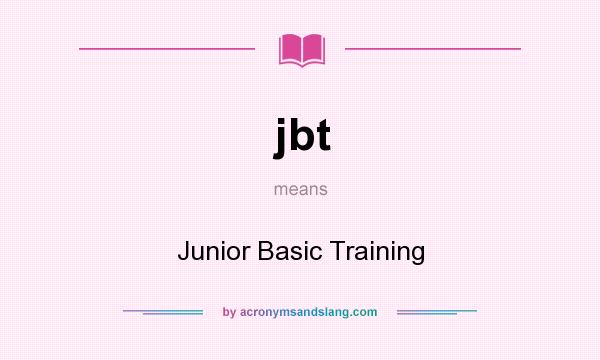 What does jbt mean? It stands for Junior Basic Training