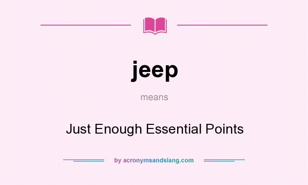 What does jeep mean? It stands for Just Enough Essential Points