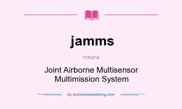 What does jamms mean? It stands for Joint Airborne Multisensor Multimission System
