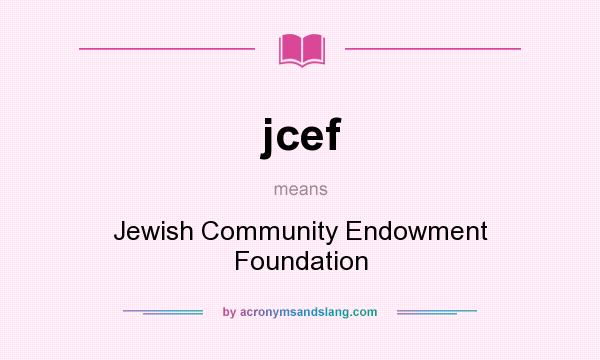What does jcef mean? It stands for Jewish Community Endowment Foundation