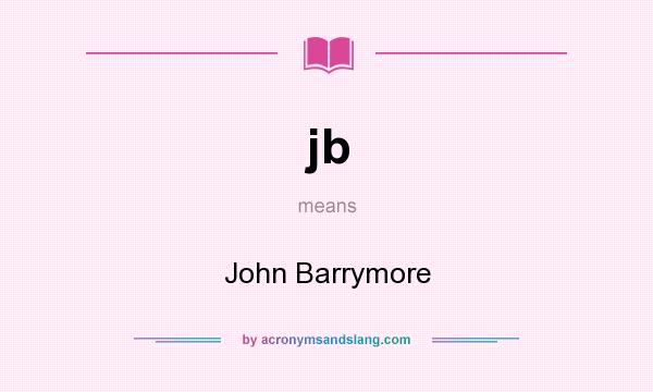 What does jb mean? It stands for John Barrymore