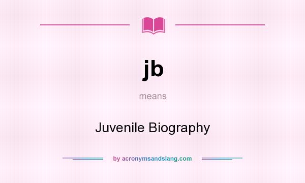 What does jb mean? It stands for Juvenile Biography