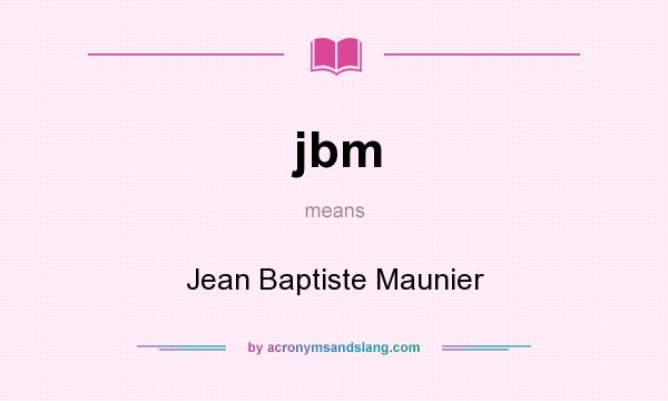 What does jbm mean? It stands for Jean Baptiste Maunier