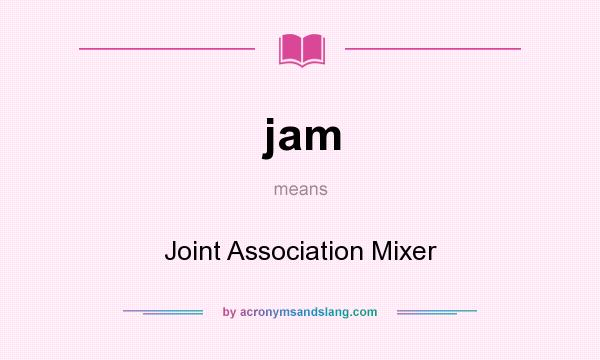 What does jam mean? It stands for Joint Association Mixer