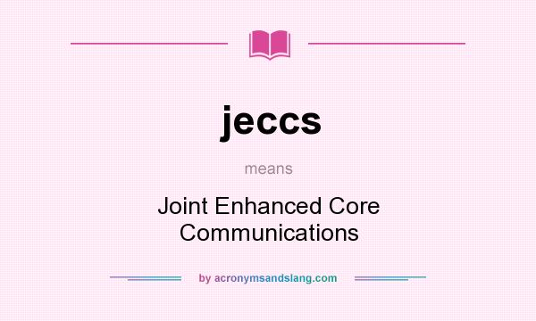 What does jeccs mean? It stands for Joint Enhanced Core Communications