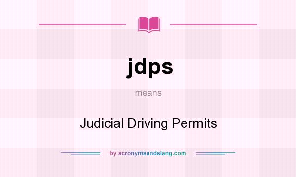 What does jdps mean? It stands for Judicial Driving Permits