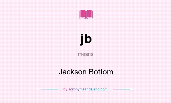 What does jb mean? It stands for Jackson Bottom