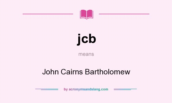 What does jcb mean? It stands for John Cairns Bartholomew