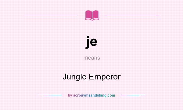 What does je mean? It stands for Jungle Emperor