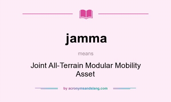 What does jamma mean? It stands for Joint All-Terrain Modular Mobility Asset