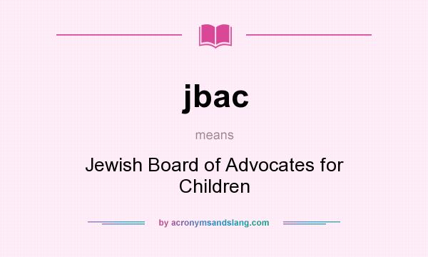 What does jbac mean? It stands for Jewish Board of Advocates for Children