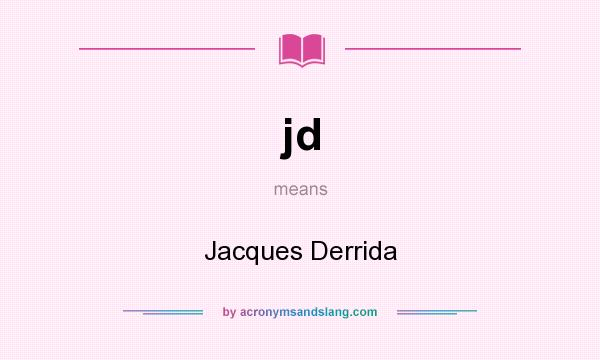 What does jd mean? It stands for Jacques Derrida